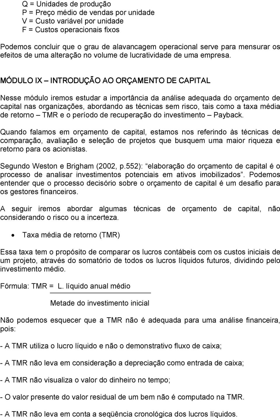 MÓDULO IX INTRODUÇÃO AO ORÇAMENTO DE CAPITAL Nesse módulo iremos estudar a importância da análise adequada do orçamento de capital nas organizações, abordando as técnicas sem risco, tais como a taxa