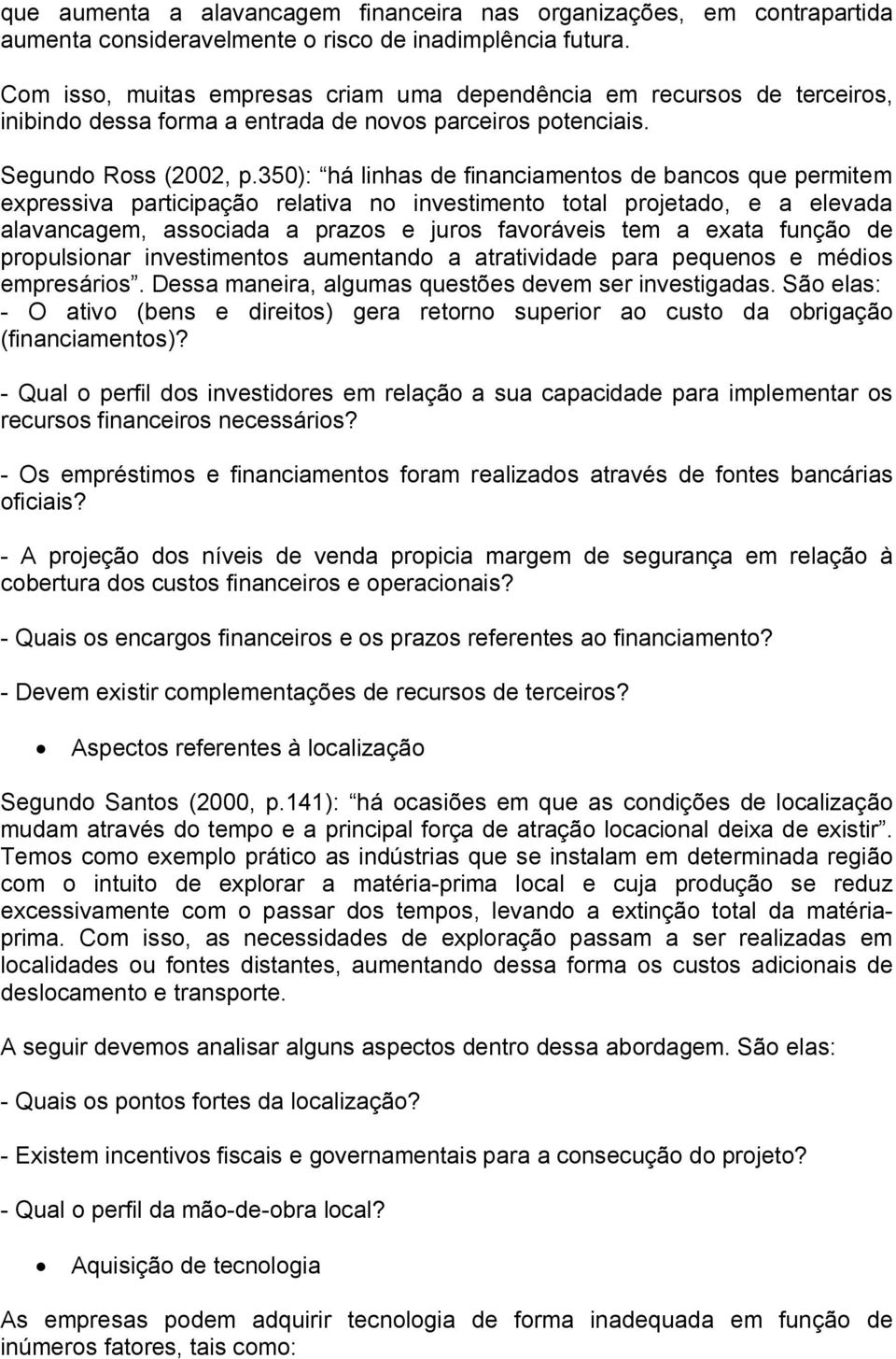 350): há linhas de financiamentos de bancos que permitem expressiva participação relativa no investimento total projetado, e a elevada alavancagem, associada a prazos e juros favoráveis tem a exata