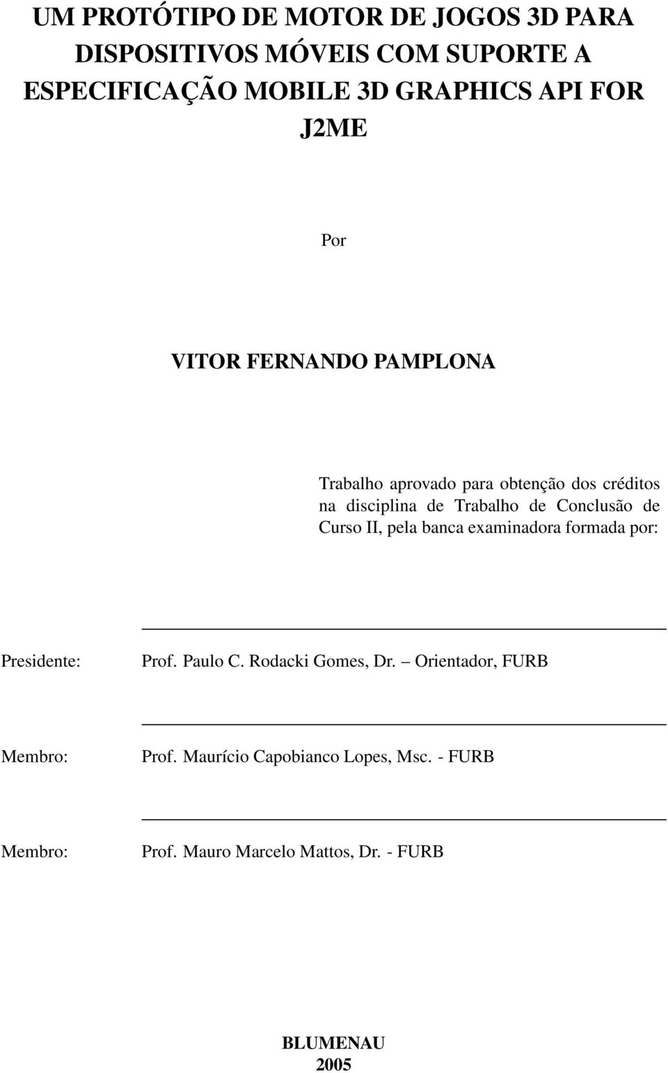 Conclusão de Curso II, pela banca examinadora formada por: Presidente: Prof. Paulo C. Rodacki Gomes, Dr.