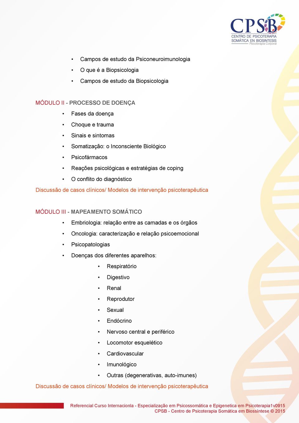 MAPEAMENTO SOMÁTICO Embriologia: relação entre as camadas e os órgãos Oncologia: caracterização e relação psicoemocional Psicopatologias Doenças dos diferentes aparelhos: Respiratório Digestivo Renal