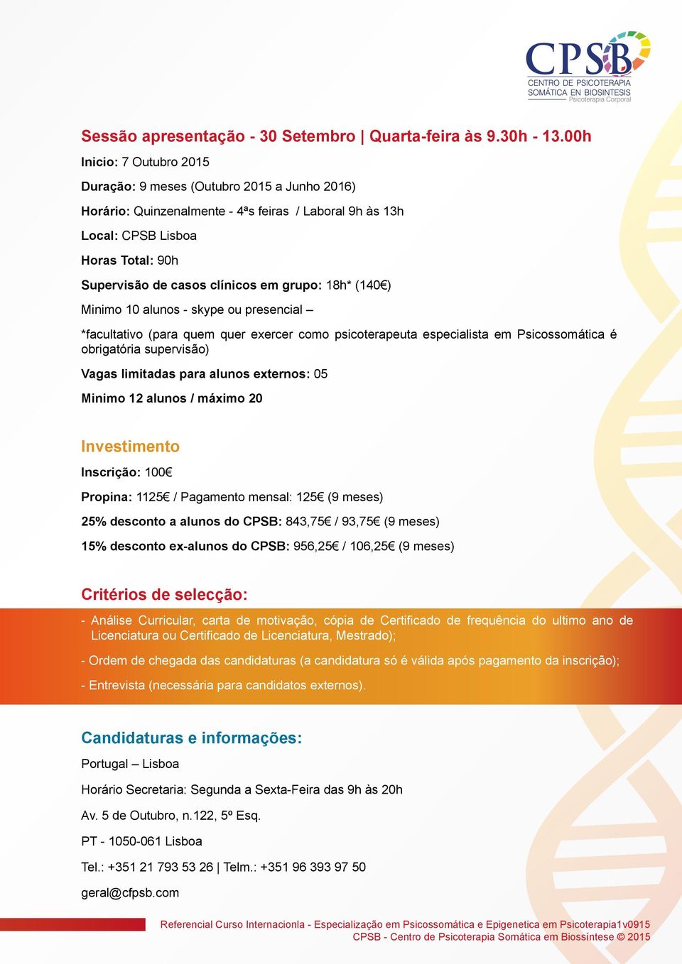 grupo: 18h* (140 ) Minimo 10 alunos - skype ou presencial *facultativo (para quem quer exercer como psicoterapeuta especialista em Psicossomática é obrigatória supervisão) Vagas limitadas para alunos