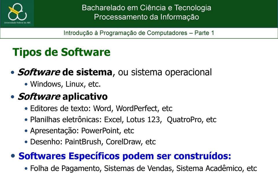 Lotus 123, QuatroPro, etc Apresentação: PowerPoint, etc Desenho: PaintBrush, CorelDraw, etc