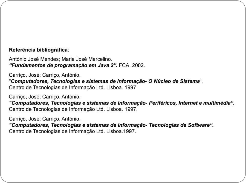 1997 Carriço, José; Carriço, António. "Computadores, Tecnologias e sistemas de Informação- Periféricos, Internet e multimédia.