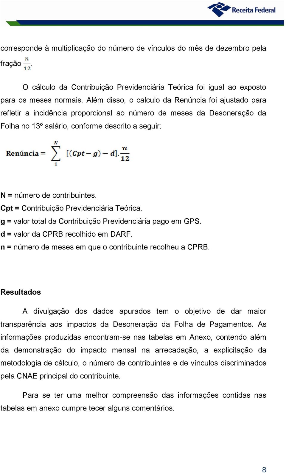 contribuintes. Cpt = Contribuição Previdenciária Teórica. g = valor total da Contribuição Previdenciária pago em GPS. d = valor da CPRB recolhido em DARF.