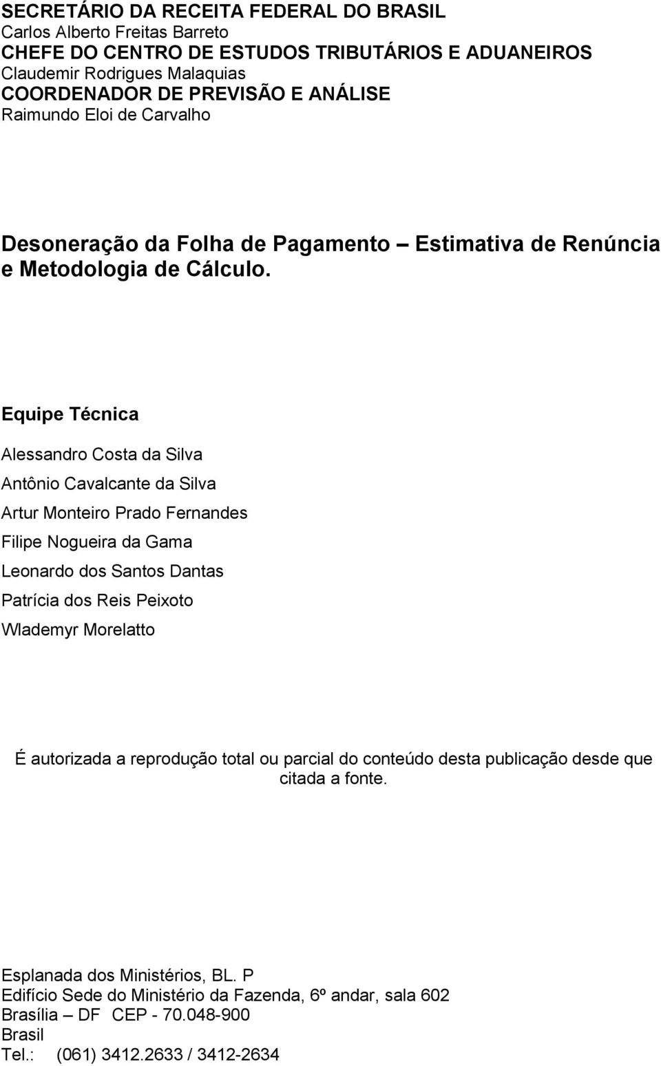 Equipe Técnica Alessandro Costa da Silva Antônio Cavalcante da Silva Artur Monteiro Prado Fernandes Filipe Nogueira da Gama Leonardo dos Santos Dantas Patrícia dos Reis Peixoto Wlademyr