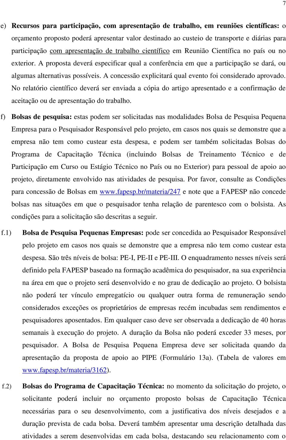 A concessão explicitará qual evento foi considerado aprovado. No relatório científico deverá ser enviada a cópia do artigo apresentado e a confirmação de aceitação ou de apresentação do trabalho.