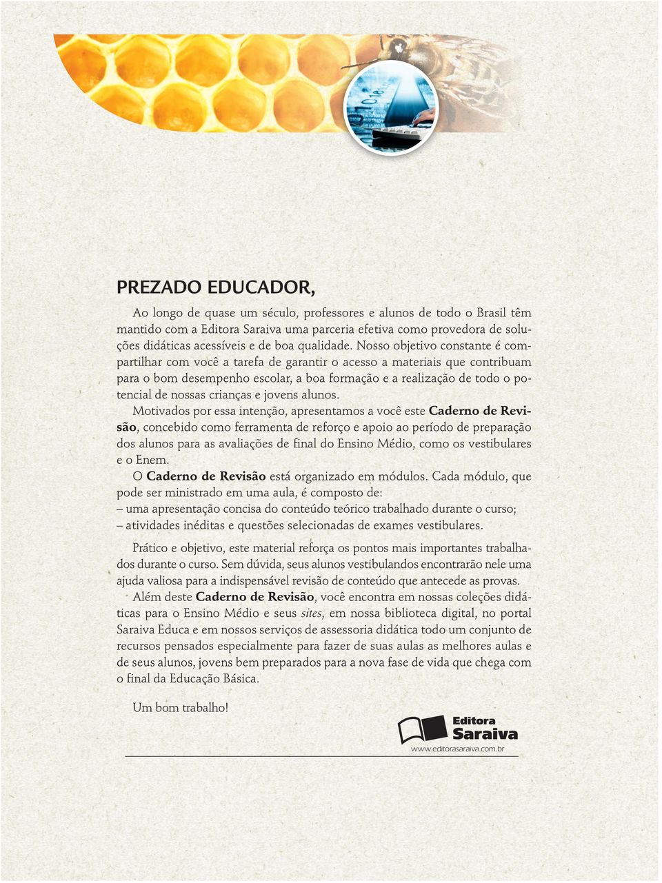 Nosso objetivo constante é compartilhar com você a tarefa de garantir o acesso a materiais que contribuam para o bom desempenho escolar, a boa formação e a realização de todo o potencial de nossas