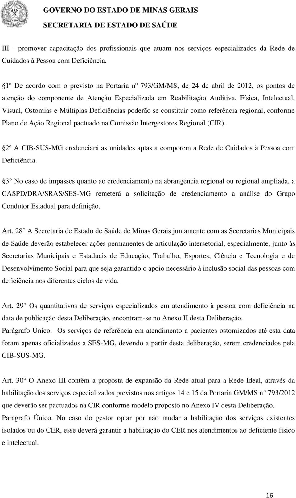 Ostomias e Múltiplas Deficiências poderão se constituir como referência regional, conforme Plano de Ação Regional pactuado na Comissão Intergestores Regional (CIR).