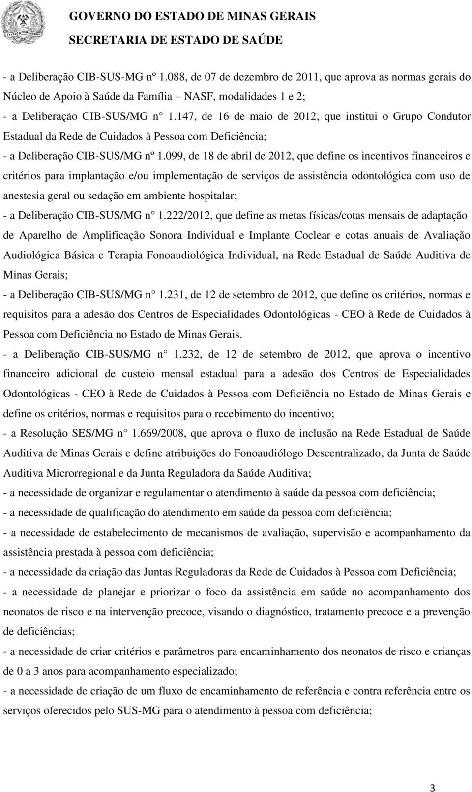 099, de 18 de abril de 2012, que define os incentivos financeiros e critérios para implantação e/ou implementação de serviços de assistência odontológica com uso de anestesia geral ou sedação em