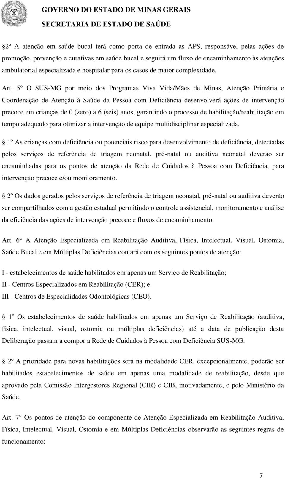 5 O SUS-MG por meio dos Programas Viva Vida/Mães de Minas, Atenção Primária e Coordenação de Atenção à Saúde da Pessoa com Deficiência desenvolverá ações de intervenção precoce em crianças de 0