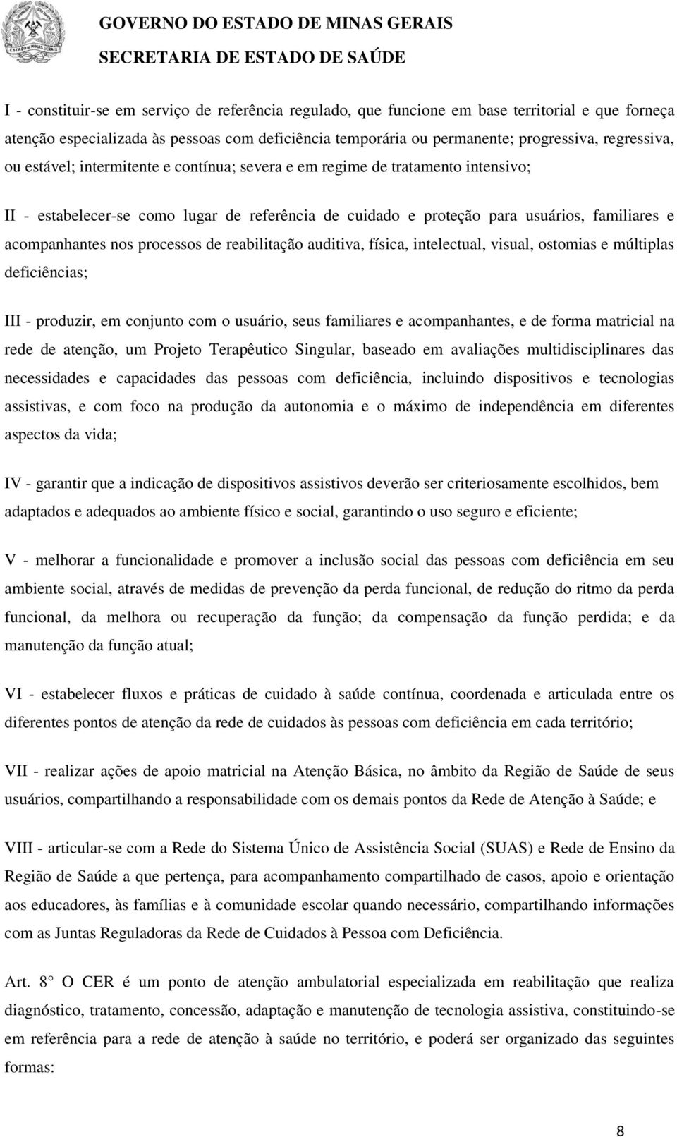 processos de reabilitação auditiva, física, intelectual, visual, ostomias e múltiplas deficiências; III - produzir, em conjunto com o usuário, seus familiares e acompanhantes, e de forma matricial na