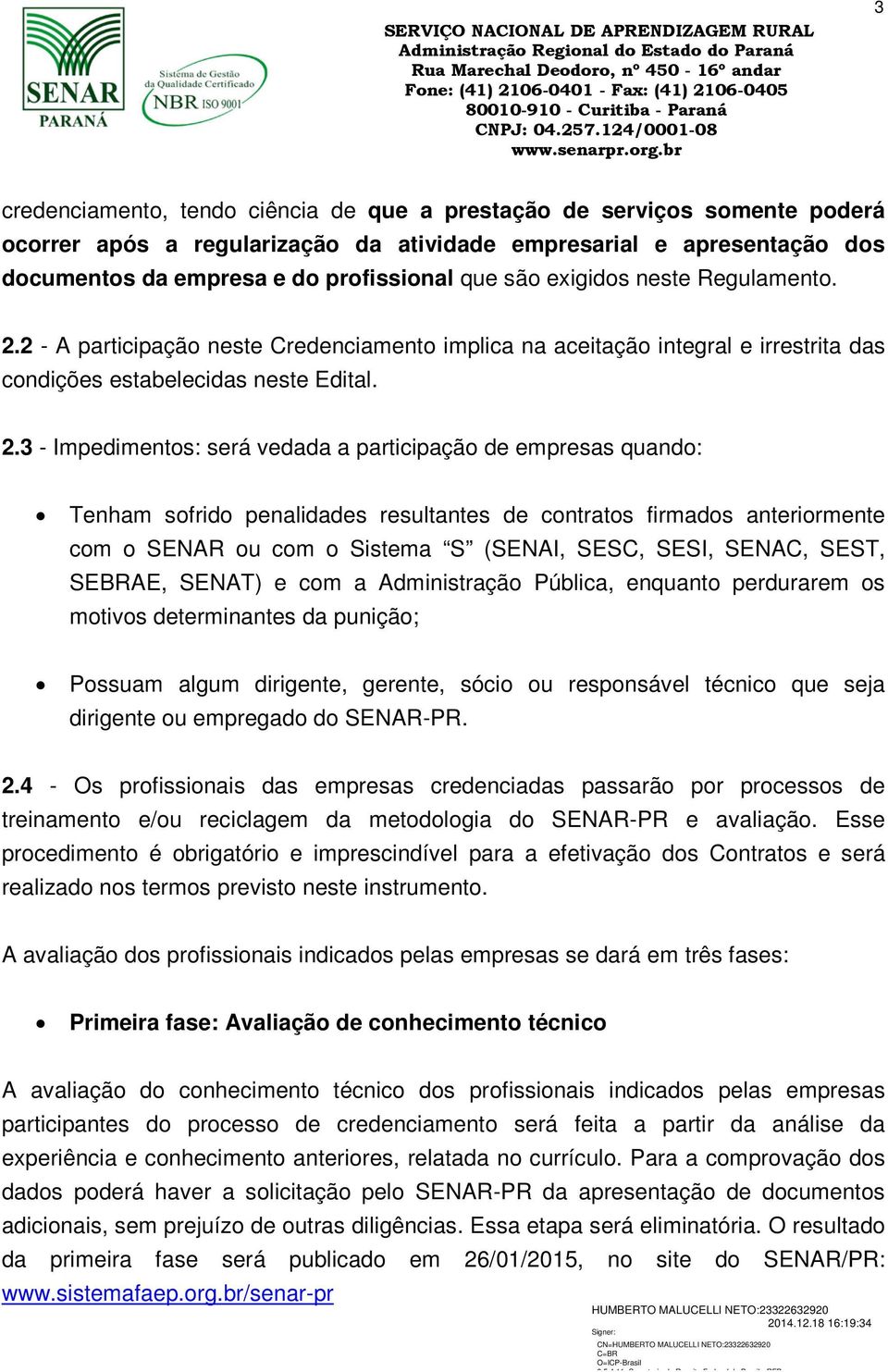 2 - A participação neste Credenciamento implica na aceitação integral e irrestrita das condições estabelecidas neste Edital. 2.