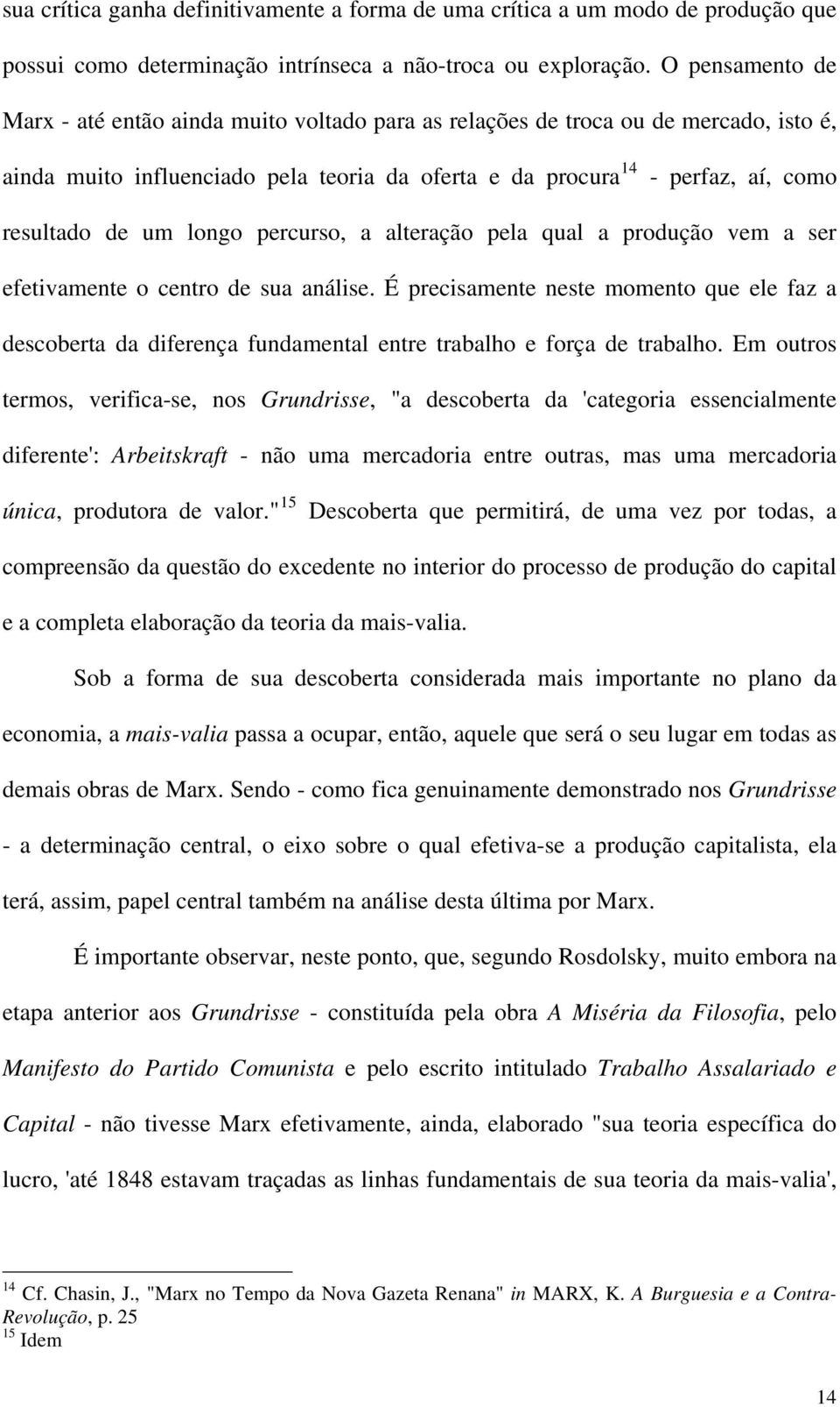 longo percurso, a alteração pela qual a produção vem a ser efetivamente o centro de sua análise.