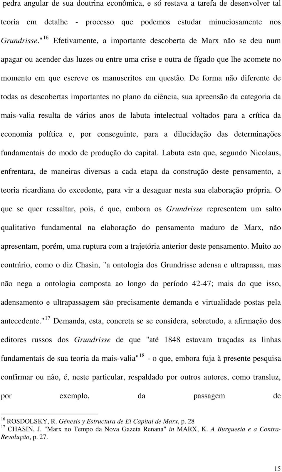 De forma não diferente de todas as descobertas importantes no plano da ciência, sua apreensão da categoria da mais-valia resulta de vários anos de labuta intelectual voltados para a crítica da