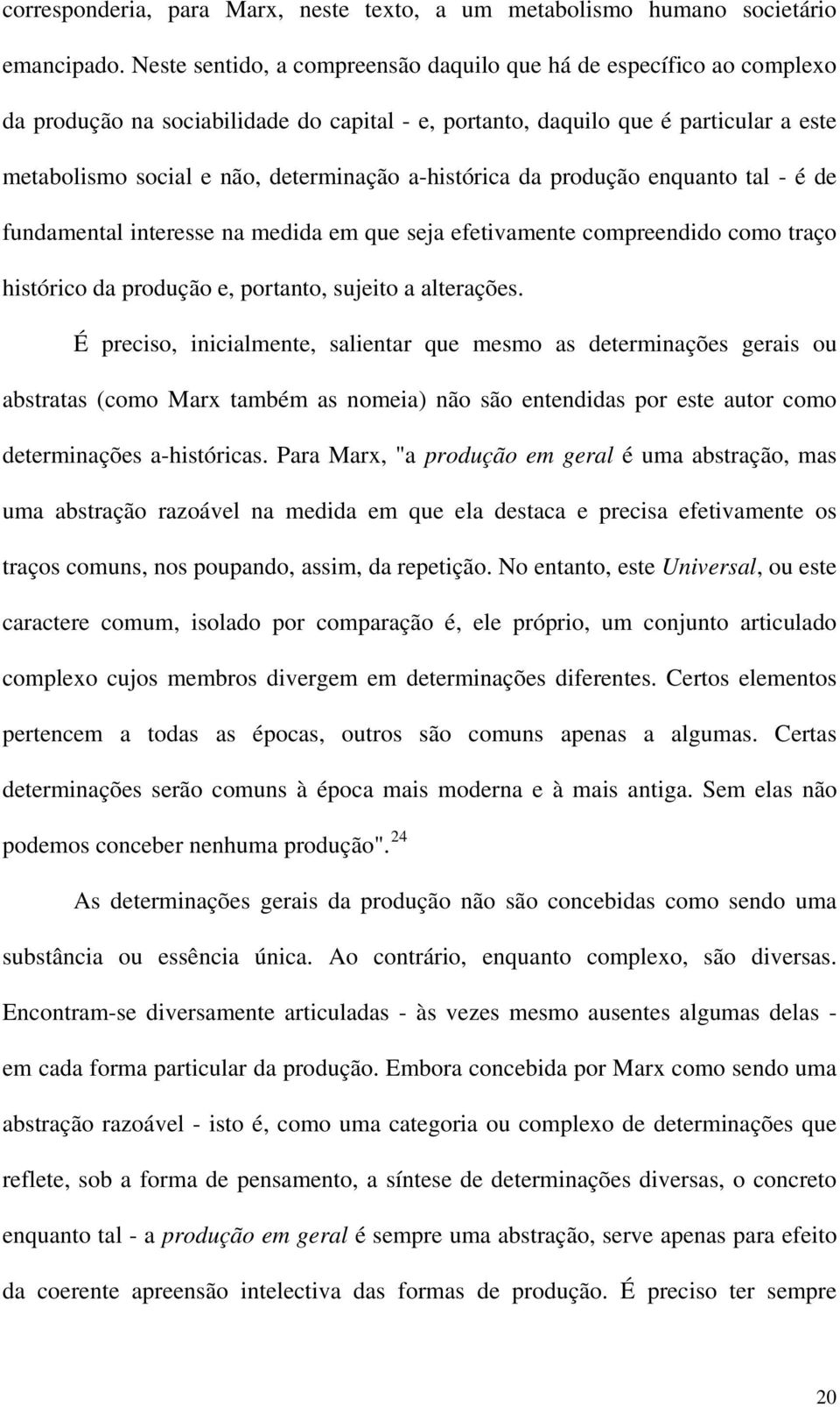 a-histórica da produção enquanto tal - é de fundamental interesse na medida em que seja efetivamente compreendido como traço histórico da produção e, portanto, sujeito a alterações.