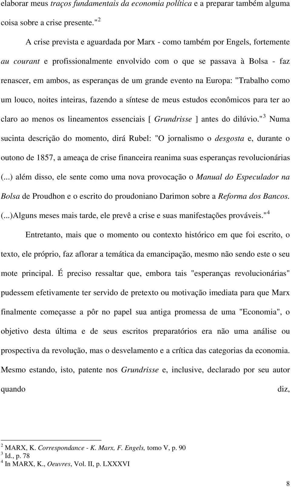 grande evento na Europa: "Trabalho como um louco, noites inteiras, fazendo a síntese de meus estudos econômicos para ter ao claro ao menos os lineamentos essenciais [ Grundrisse ] antes do dilúvio.