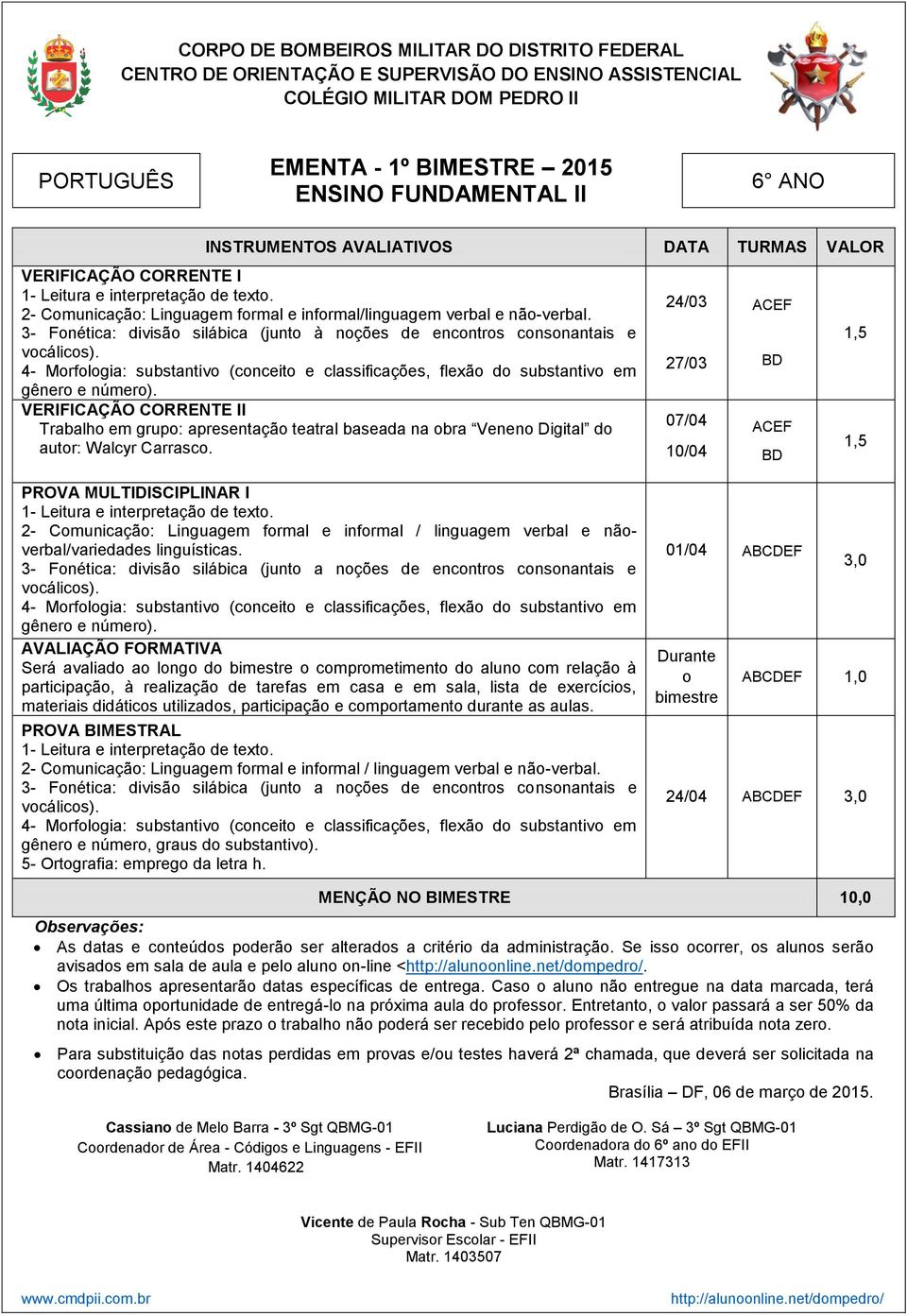 VERIFICAÇÃO CORRENTE II Trabalho em grupo: apresentação teatral baseada na obra Veneno igital do autor: Walcyr Carrasco.