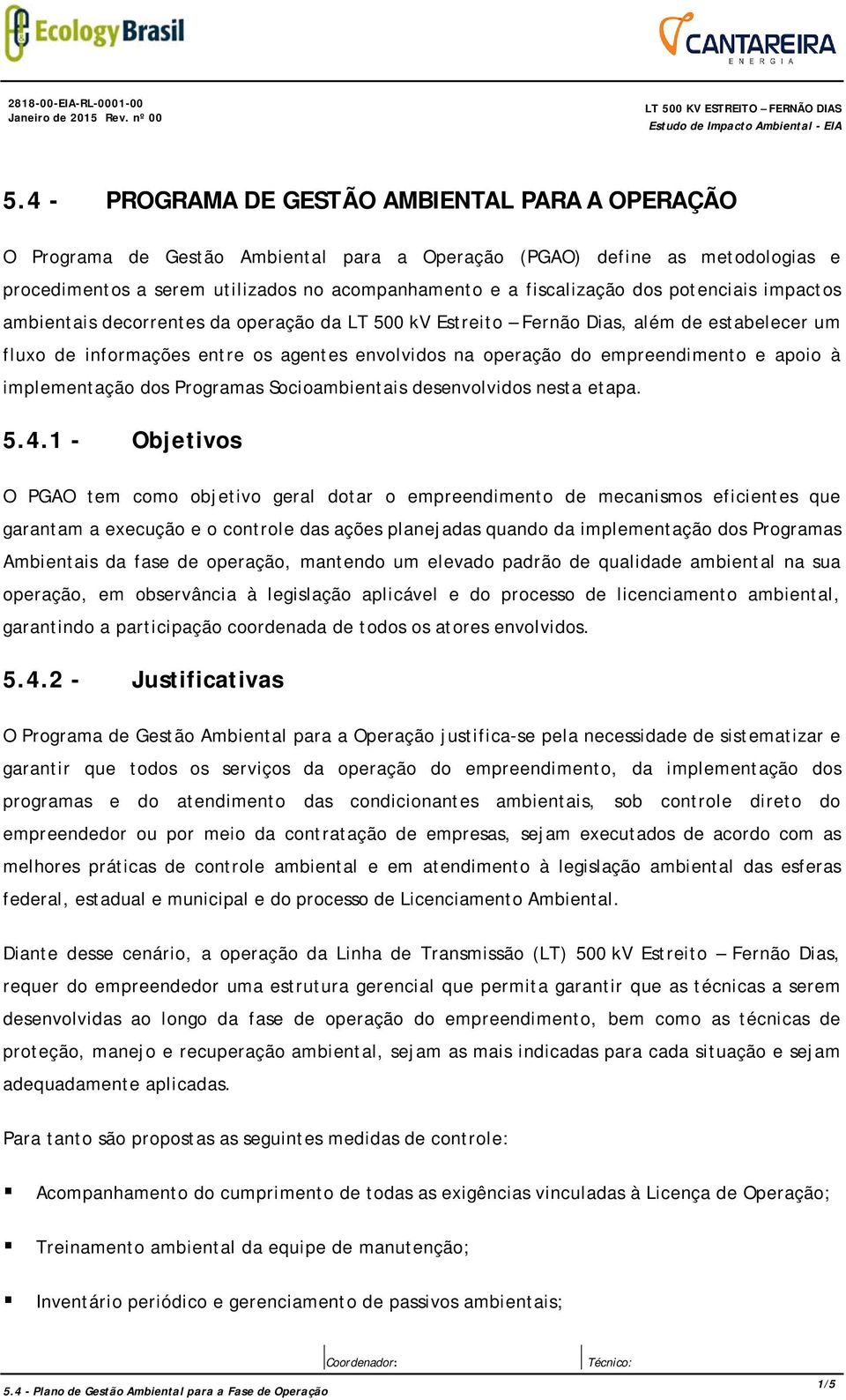 potenciais impactos ambientais decorrentes da operação da LT 500 kv Estreito Fernão Dias, além de estabelecer um fluxo de informações entre os agentes envolvidos na operação do empreendimento e apoio