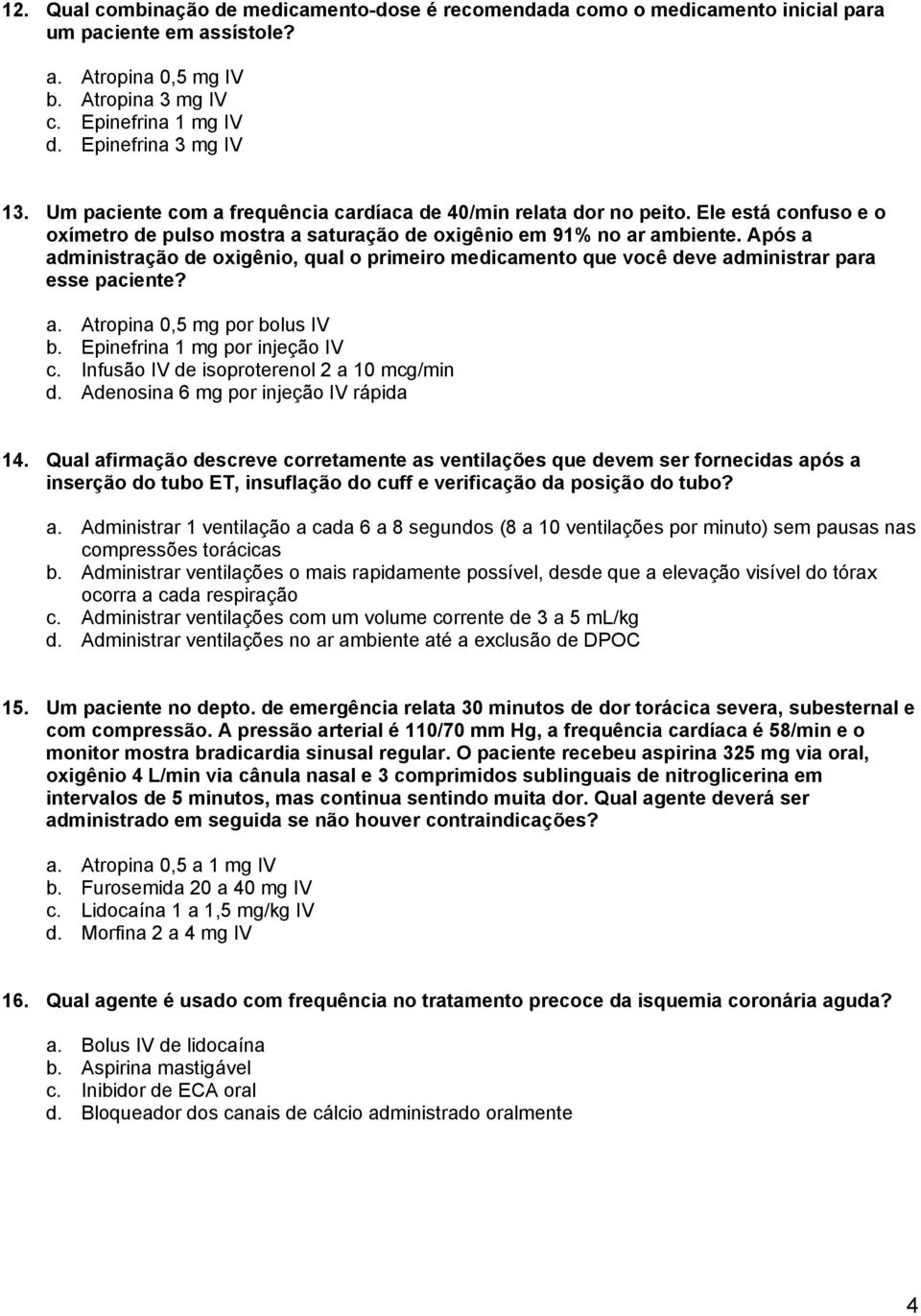 Após a administração de oxigênio, qual o primeiro medicamento que você deve administrar para esse paciente? a. Atropina 0,5 mg por bolus IV b. Epinefrina 1 mg por injeção IV c.