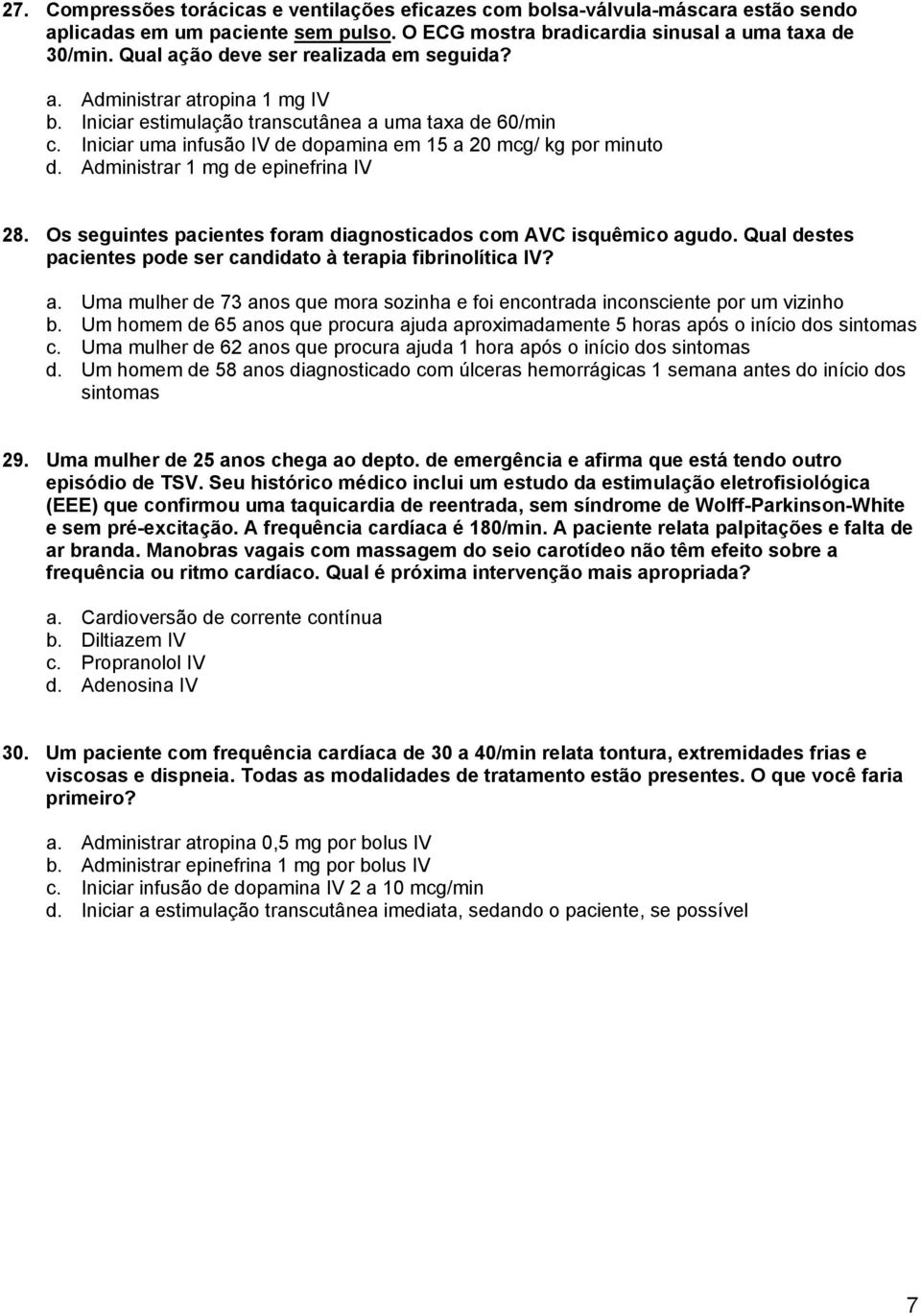 Administrar 1 mg de epinefrina IV 28. Os seguintes pacientes foram diagnosticados com AVC isquêmico agudo. Qual destes pacientes pode ser candidato à terapia fibrinolítica IV? a. Uma mulher de 73 anos que mora sozinha e foi encontrada inconsciente por um vizinho b.