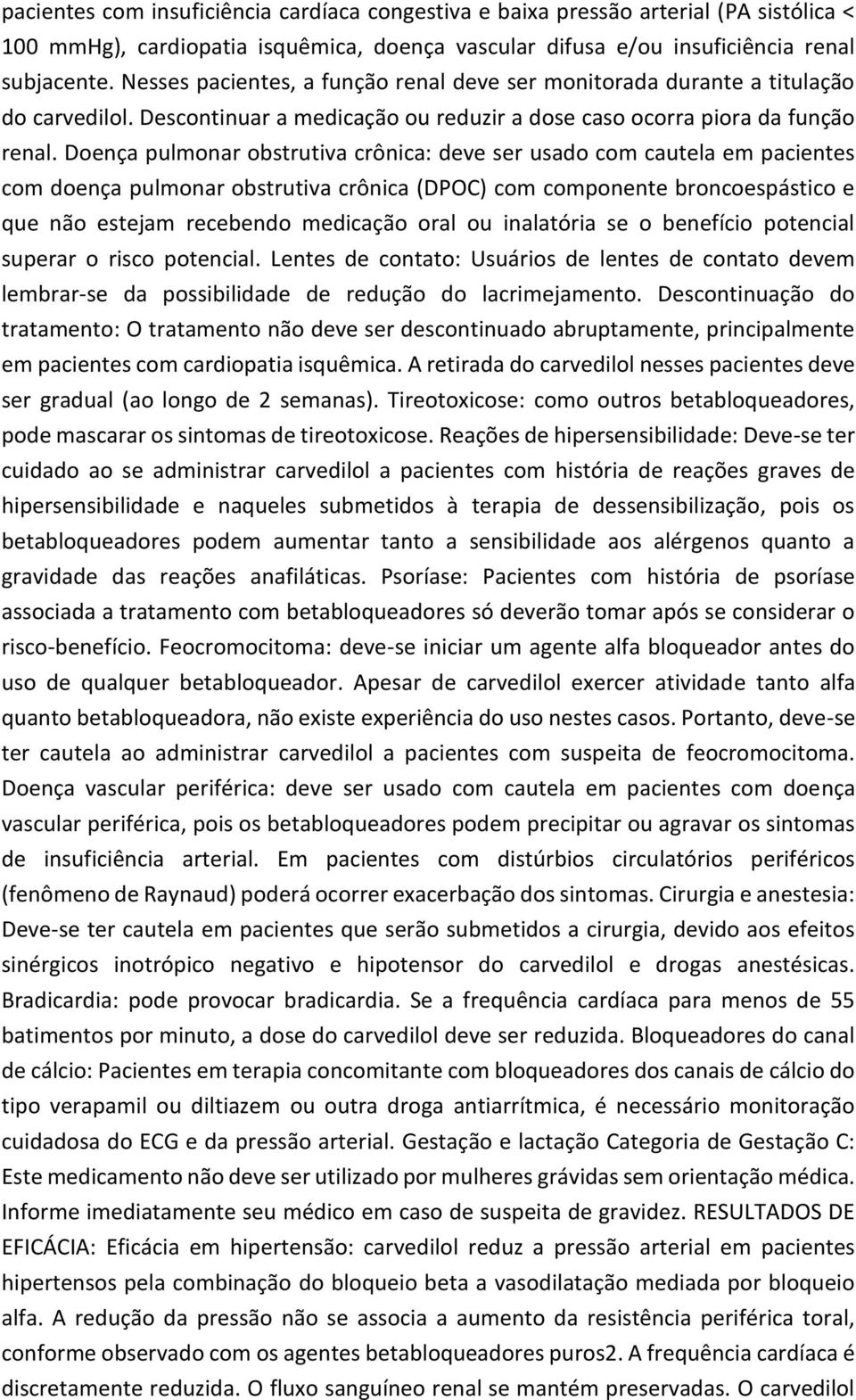 Doença pulmonar obstrutiva crônica: deve ser usado com cautela em pacientes com doença pulmonar obstrutiva crônica (DPOC) com componente broncoespástico e que não estejam recebendo medicação oral ou