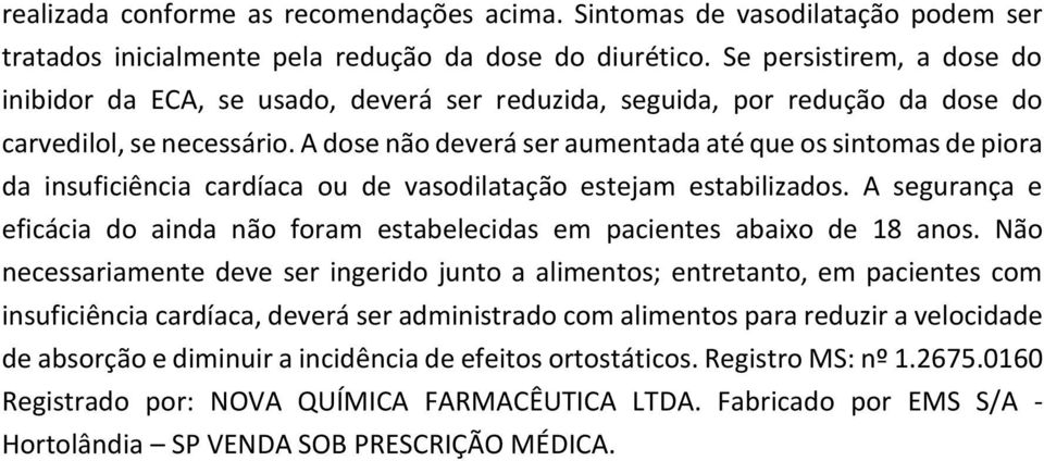 A dose não deverá ser aumentada até que os sintomas de piora da insuficiência cardíaca ou de vasodilatação estejam estabilizados.