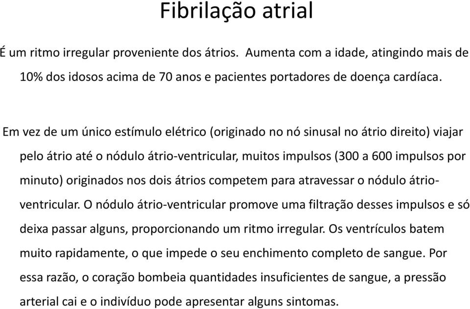 átrios competem para atravessar o nódulo átrioventricular. O nódulo átrio-ventricular promove uma filtração desses impulsos e só deixa passar alguns, proporcionando um ritmo irregular.