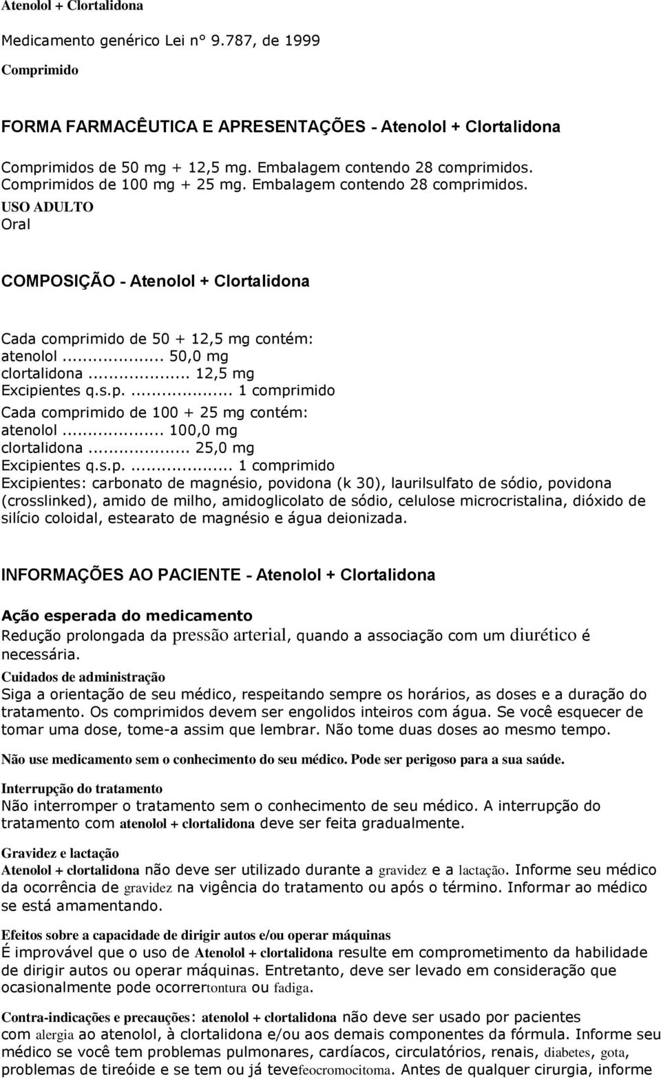 USO ADULTO Oral COMPOSIÇÃO - Atenolol + Clortalidona Cada comprimido de 50 + 12,5 mg contém: atenolol... 50,0 mg clortalidona... 12,5 mg Excipientes q.s.p.... 1 comprimido Cada comprimido de 100 + 25 mg contém: atenolol.