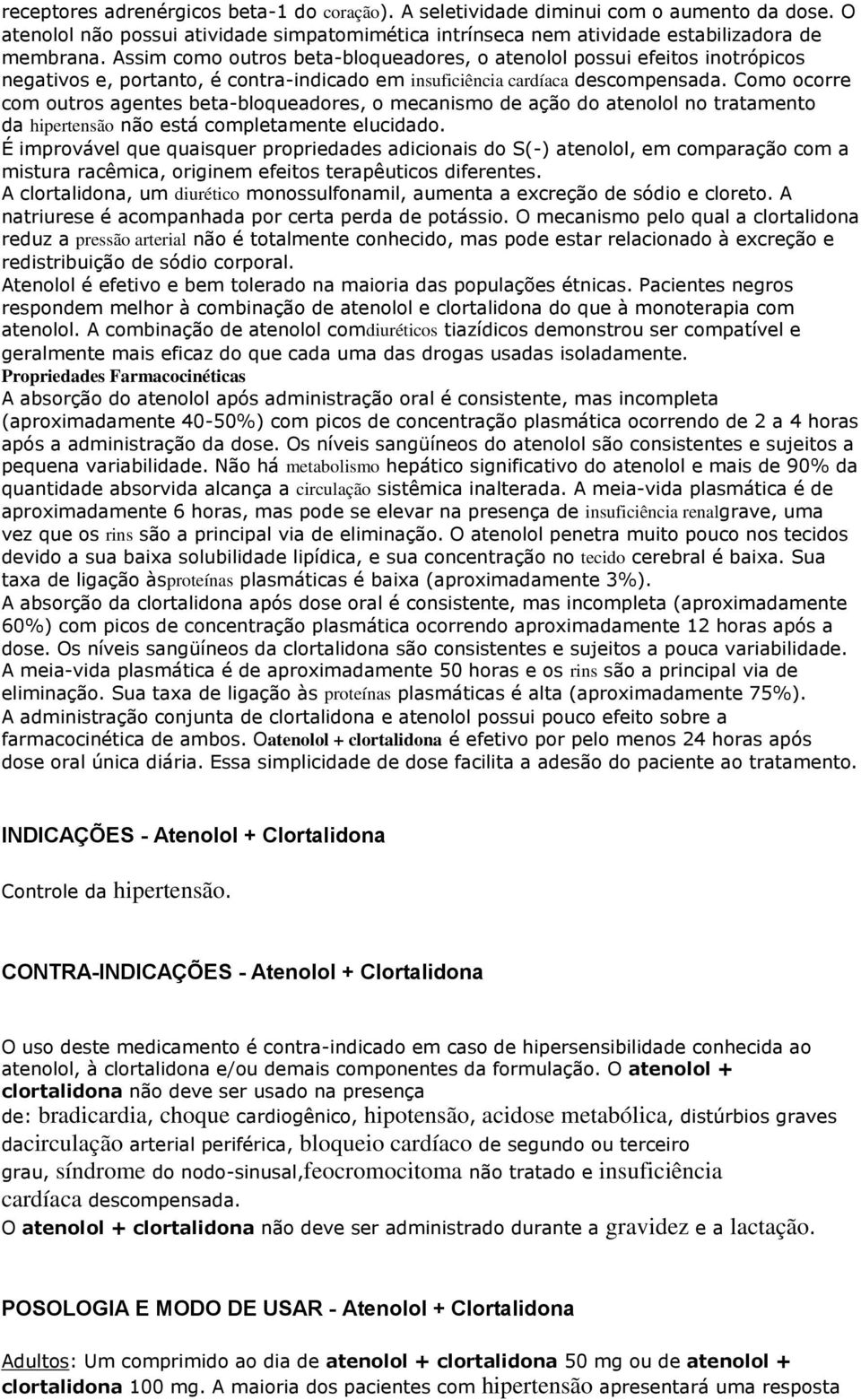 Como ocorre com outros agentes beta-bloqueadores, o mecanismo de ação do atenolol no tratamento da hipertensão não está completamente elucidado.