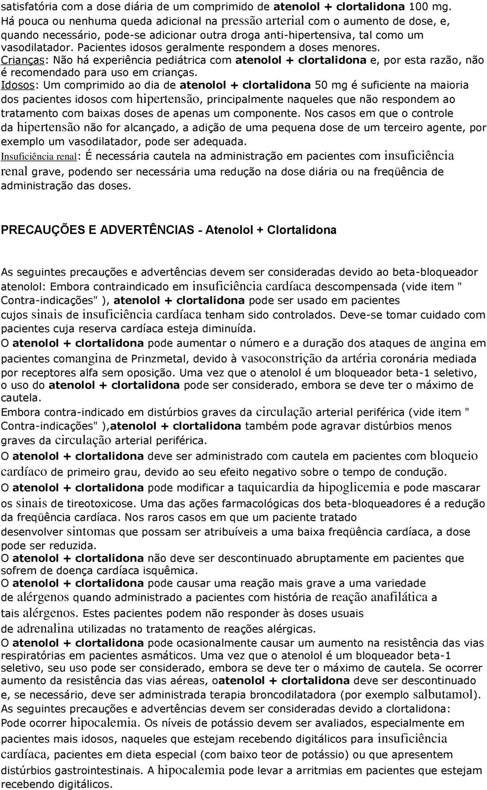 Pacientes idosos geralmente respondem a doses menores. Crianças: Não há experiência pediátrica com atenolol + clortalidona e, por esta razão, não é recomendado para uso em crianças.