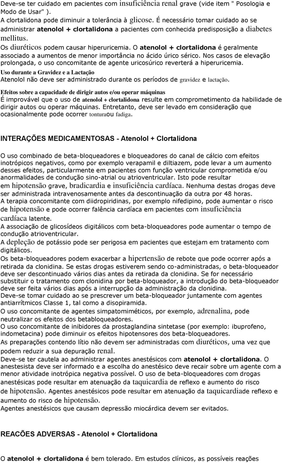 O atenolol + clortalidona é geralmente associado a aumentos de menor importância no ácido úrico sérico.