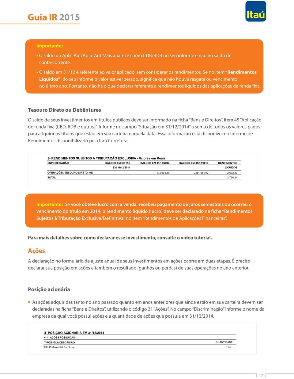 Portanto, não há o que declarar referente a rendimentos líquidos das aplicações de renda fixa.