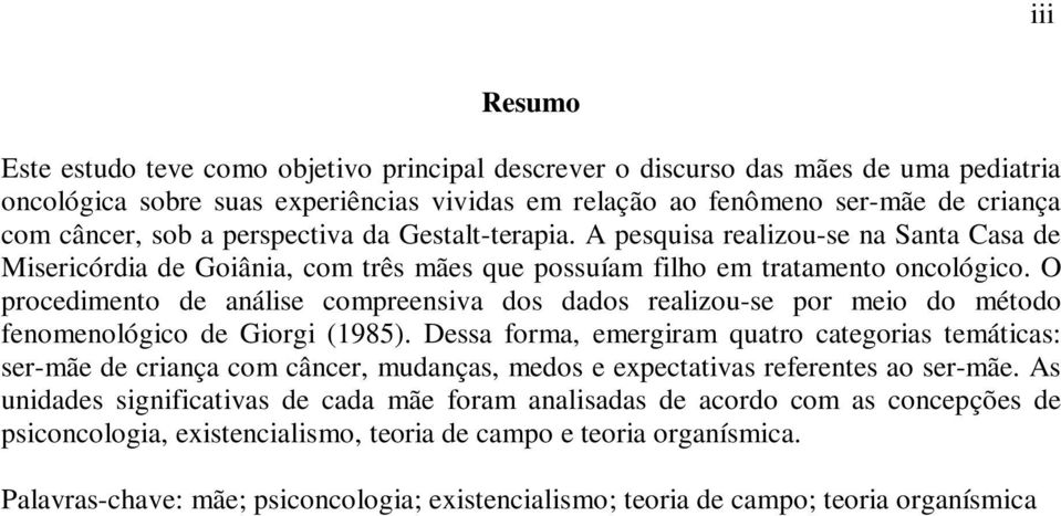 O procedimento de análise compreensiva dos dados realizou-se por meio do método fenomenológico de Giorgi (1985).