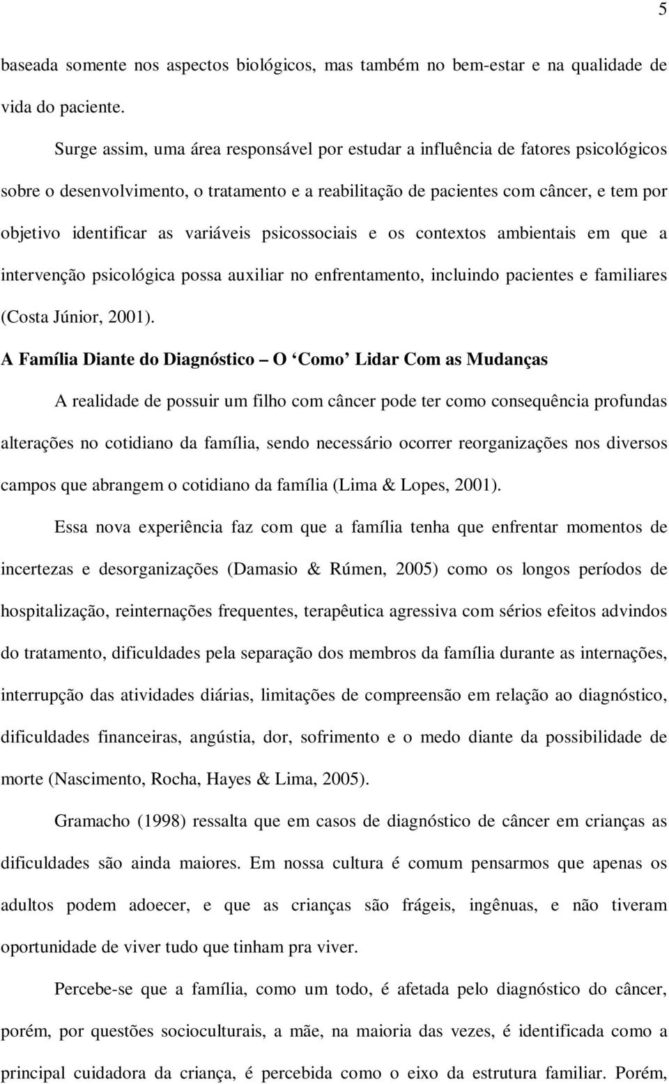 variáveis psicossociais e os contextos ambientais em que a intervenção psicológica possa auxiliar no enfrentamento, incluindo pacientes e familiares (Costa Júnior, 2001).