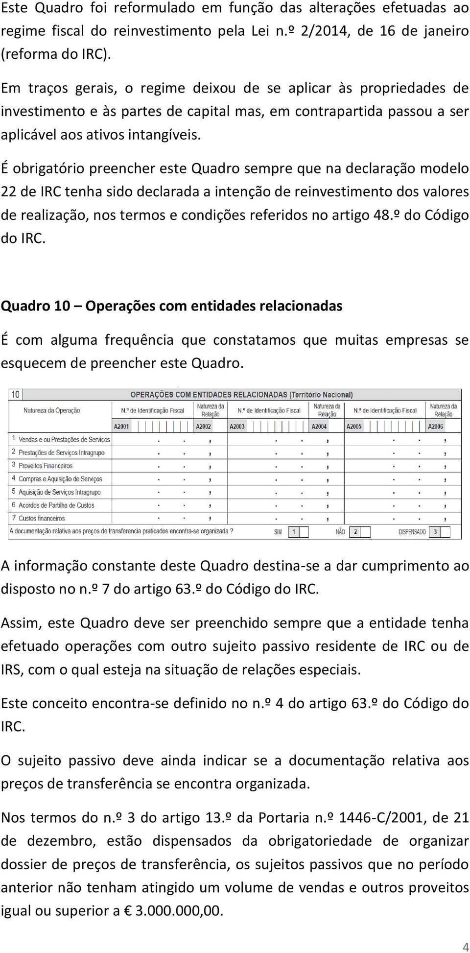 É obrigatório preencher este Quadro sempre que na declaração modelo 22 de IRC tenha sido declarada a intenção de reinvestimento dos valores de realização, nos termos e condições referidos no artigo