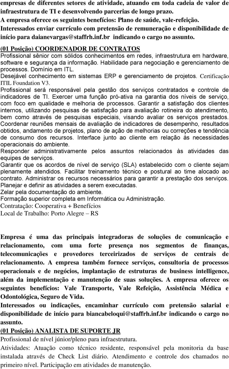 br indicando o cargo no assunto. (01 Posição) COORDENADOR DE CONTRATOS Profissional sênior com sólidos conhecimentos em redes, infraestrutura em hardware, software e segurança da informação.