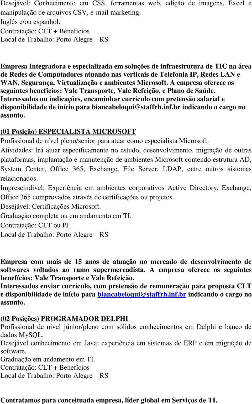 Microsoft. A empresa oferece os seguintes benefícios: Vale Transporte, Vale Refeição, e Plano de Saúde.