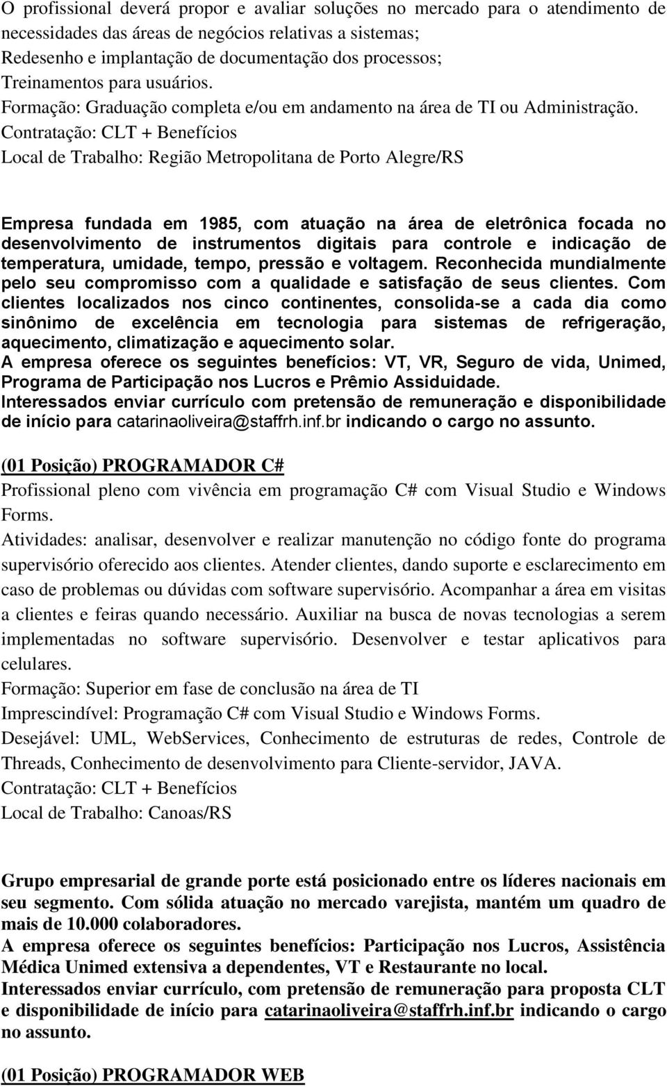 Local de Trabalho: Região Metropolitana de Porto Alegre/RS Empresa fundada em 1985, com atuação na área de eletrônica focada no desenvolvimento de instrumentos digitais para controle e indicação de