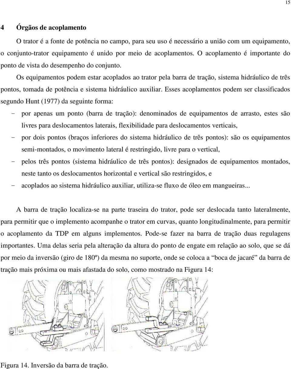 Os equipamentos podem estar acoplados ao trator pela barra de tração, sistema hidráulico de três pontos, tomada de potência e sistema hidráulico auxiliar.