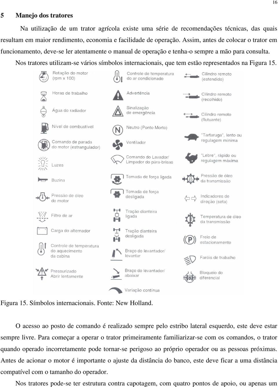 Nos tratores utilizam-se vários símbolos internacionais, que tem estão representados na Figura 15. Figura 15. Símbolos internacionais. Fonte: New Holland.