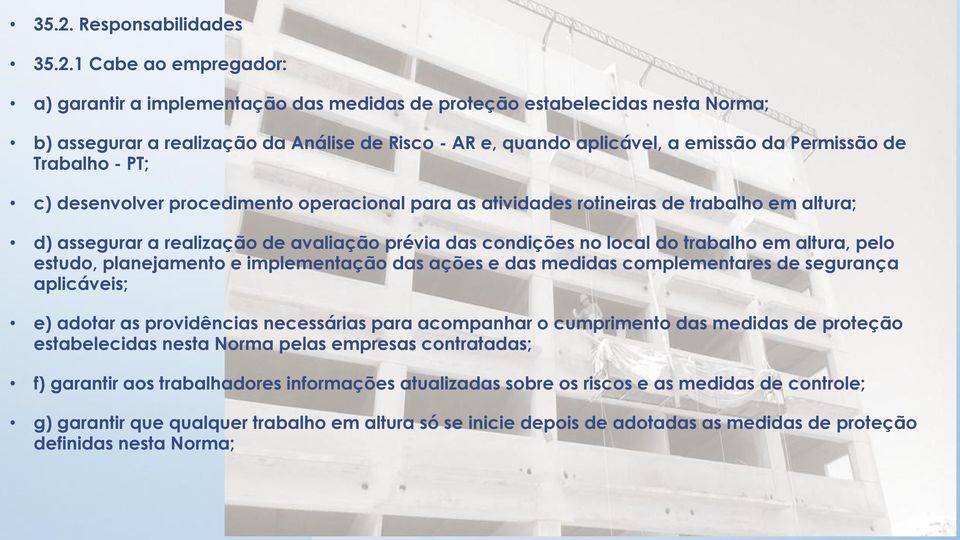 condições no local do trabalho em altura, pelo estudo, planejamento e implementação das ações e das medidas complementares de segurança aplicáveis; e) adotar as providências necessárias para