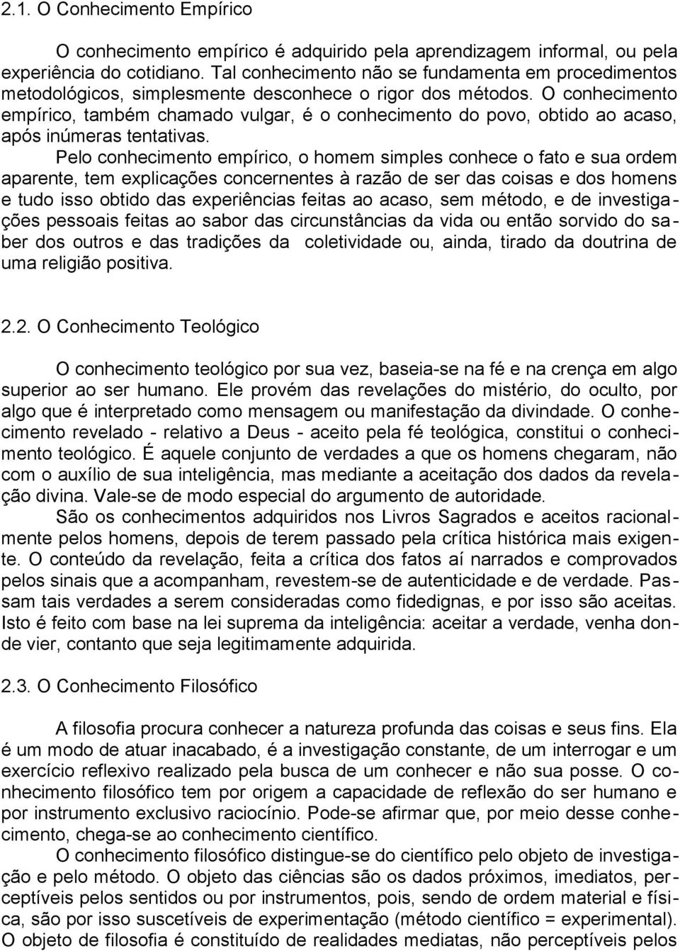 O conhecimento empírico, também chamado vulgar, é o conhecimento do povo, obtido ao acaso, após inúmeras tentativas.