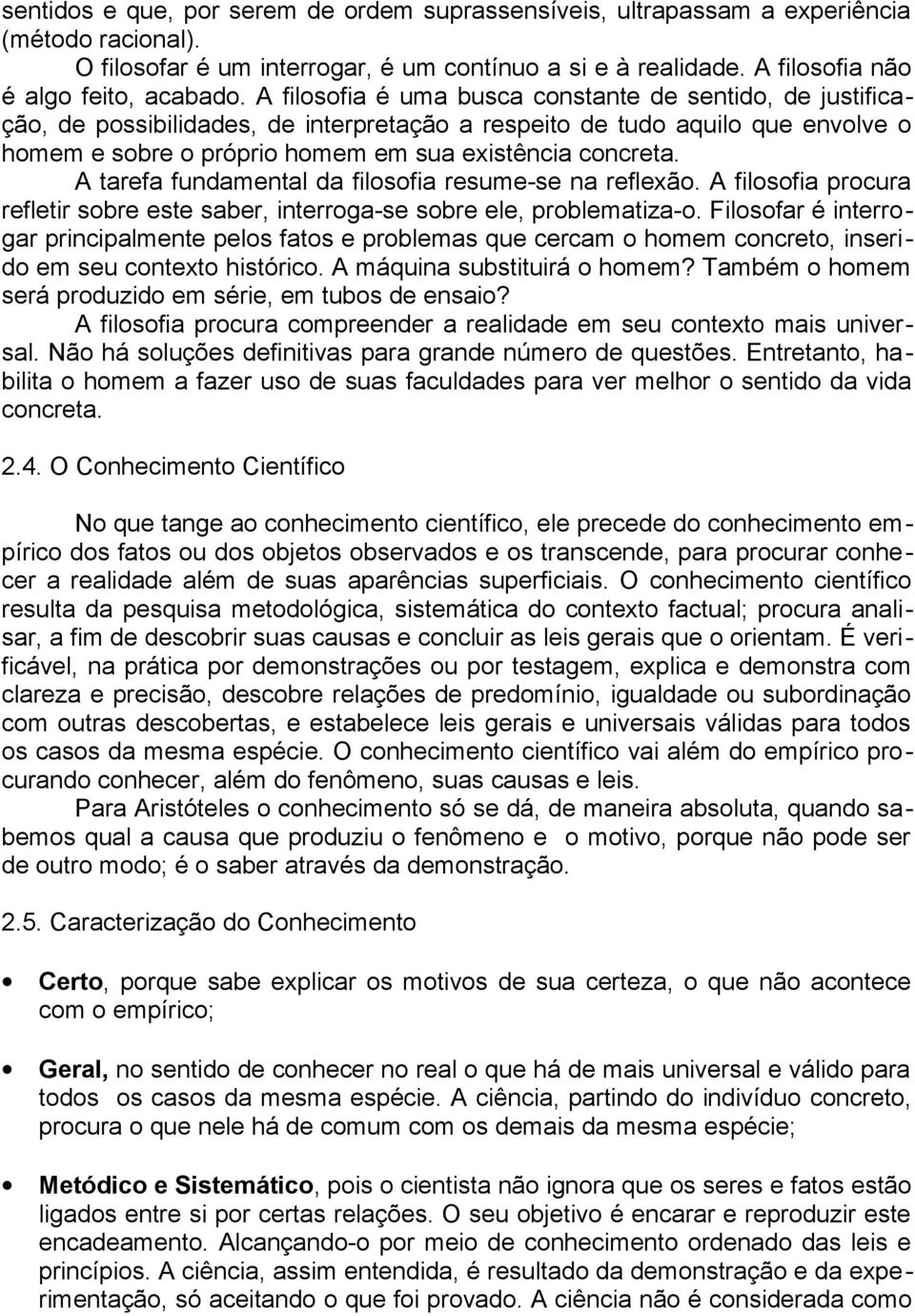 A tarefa fundamental da filosofia resume-se na reflexão. A filosofia procura refletir sobre este saber, interroga-se sobre ele, problematiza-o.