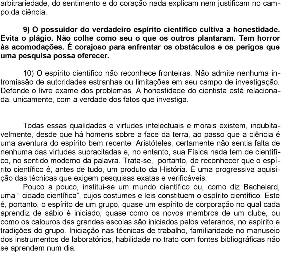 10) O espírito científico não reconhece fronteiras. Não admite nenhuma intromissão de autoridades estranhas ou limitações em seu campo de investigação. Defende o livre exame dos problemas.