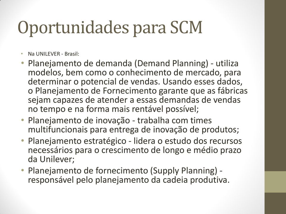 Usando esses dados, o Planejamento de Fornecimento garante que as fábricas sejam capazes de atender a essas demandas de vendas no tempo e na forma mais rentável