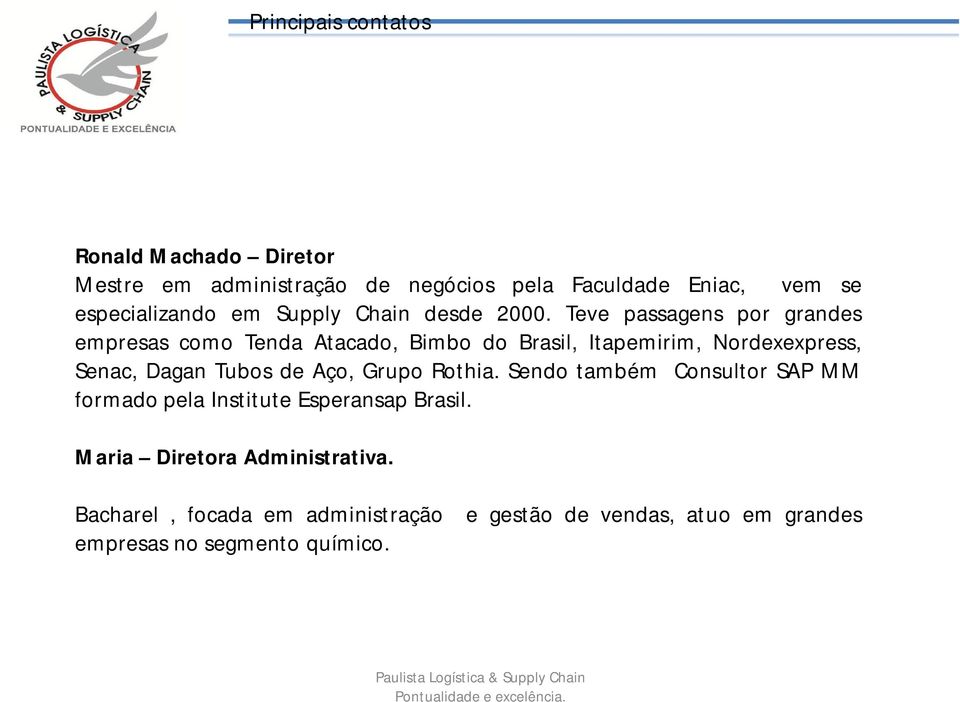 Teve passagens por grandes empresas como Tenda Atacado, Bimbo do Brasil, Itapemirim, Nordexexpress, Senac, Dagan Tubos de