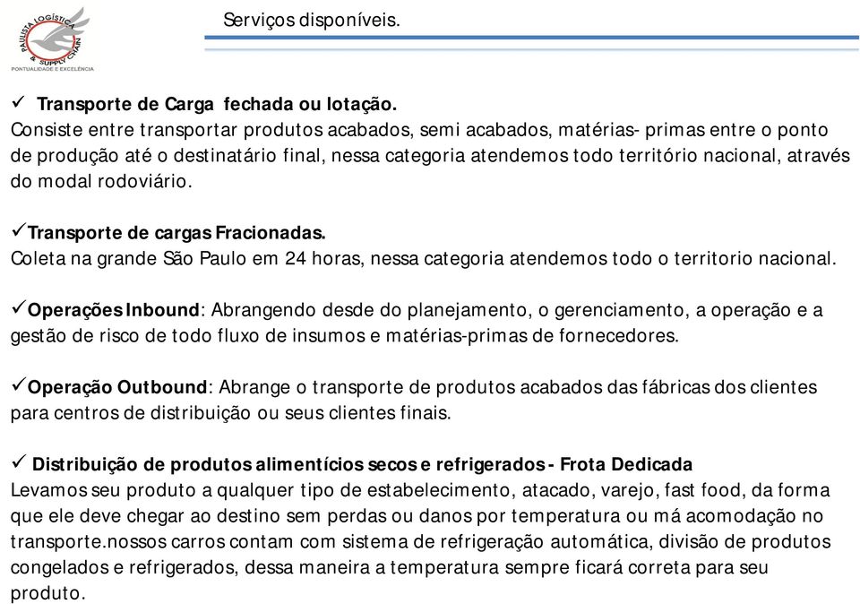 rodoviário. Transporte de cargas Fracionadas. Coleta na grande São Paulo em 24 horas, nessa categoria atendemos todo o territorio nacional.