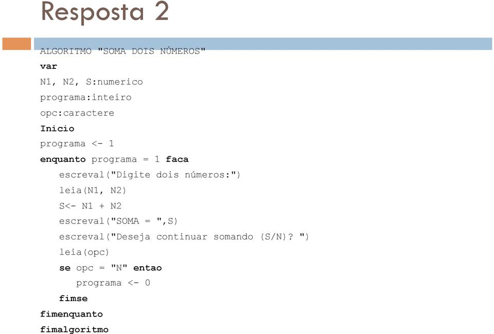 números:") leia(n1, N2) S<- N1 + N2 escreval("soma = ",S) escreval("deseja