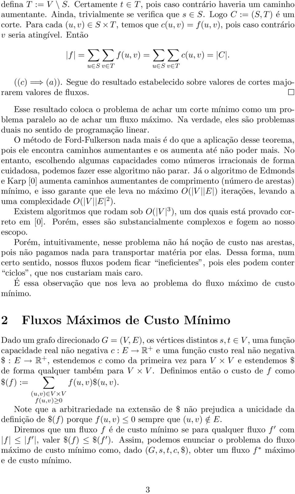 Segue do resultado estabelecido sobre valores de cortes majorarem valores de fluxos. Esse resultado coloca o problema de achar um corte mínimo como um problema paralelo ao de achar um fluxo máximo.