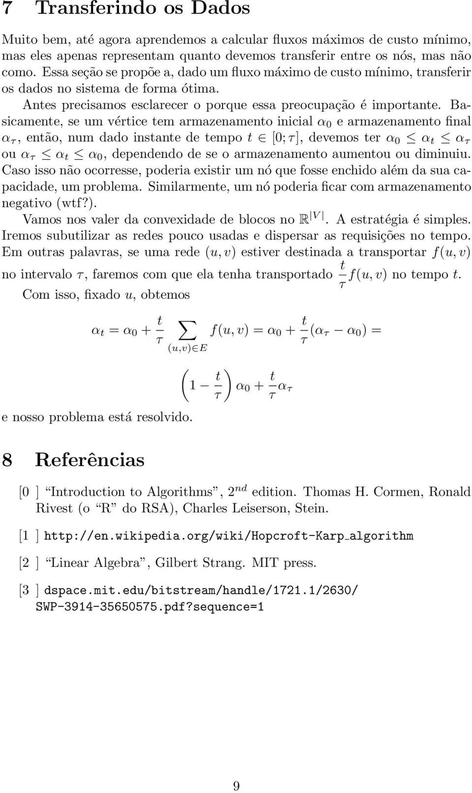 Basicamente, se um vértice tem armazenamento inicial α 0 e armazenamento final α τ, então, num dado instante de tempo t [0; τ], devemos ter α 0 α t α τ ou α τ α t α 0, dependendo de se o